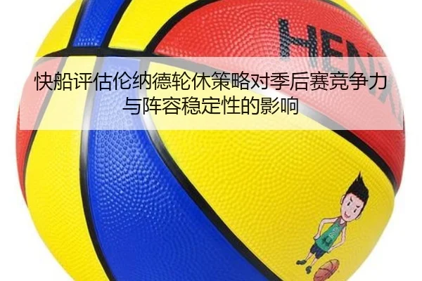 快船评估伦纳德轮休策略对季后赛竞争力与阵容稳定性的影响